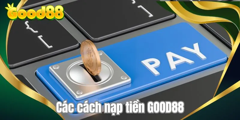 Các cách nạp tiền GOOD88