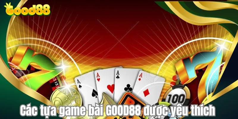 Các tựa game bài GOOD88 được yêu thích 