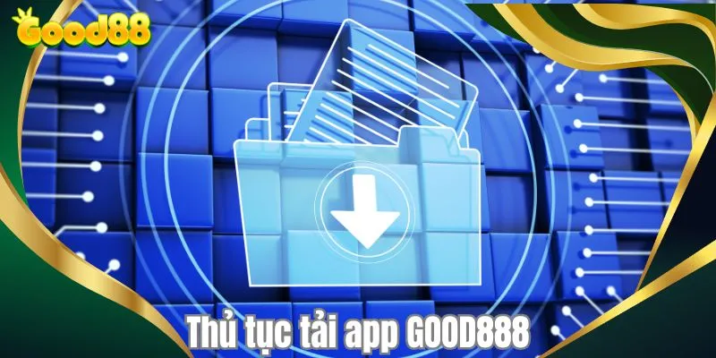 Thủ tục tải app GOOD888