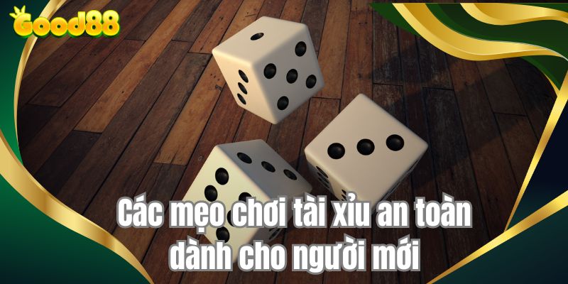 Các mẹo chơi tài xỉu an toàn dành cho người mới