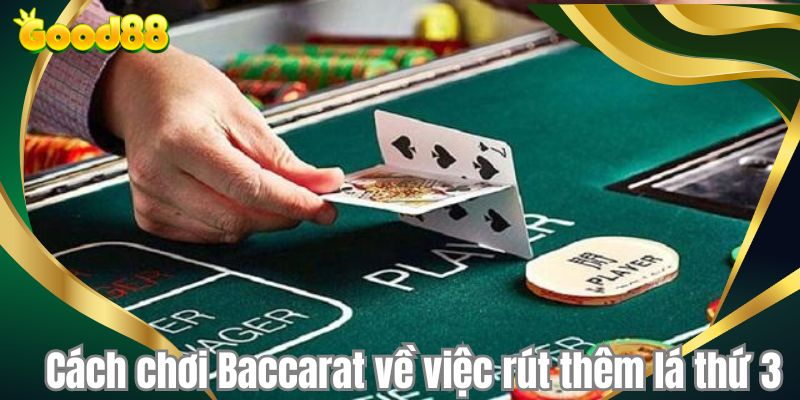 Cách chơi Baccarat về việc rút thêm lá thứ 3