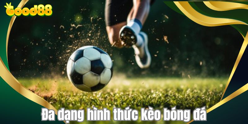 Đa dạng hình thức kèo bóng đá