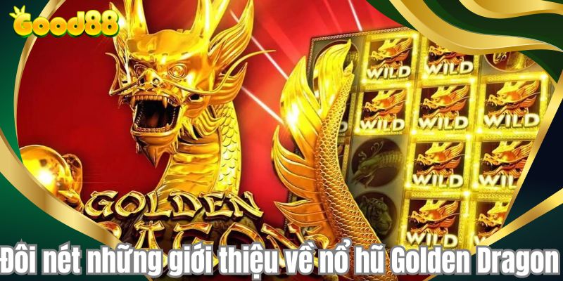 Đôi nét những giới thiệu về nổ hũ Golden Dragon 