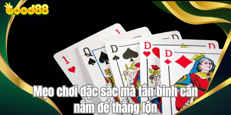 Mẹo chơi đặc sắc mà tân binh cần nắm để thắng lớn