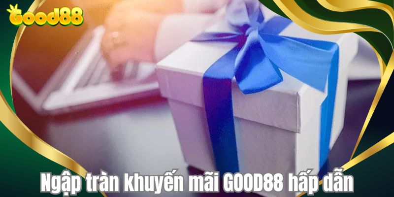 Ngập tràn khuyến mãi GOOD88 hấp dẫn