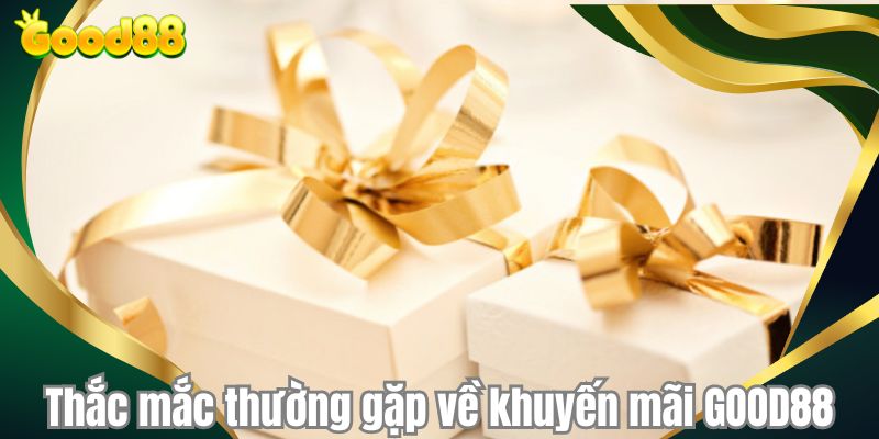 Thắc mắc thường gặp về khuyến mãi GOOD88