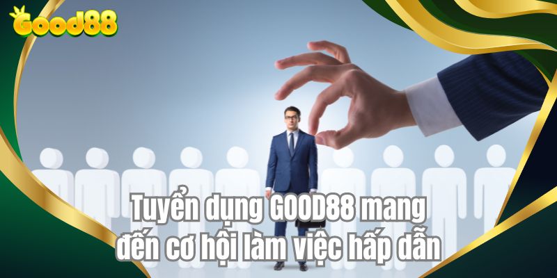 Tuyển dụng GOOD88 mang đến cơ hội làm việc hấp dẫn