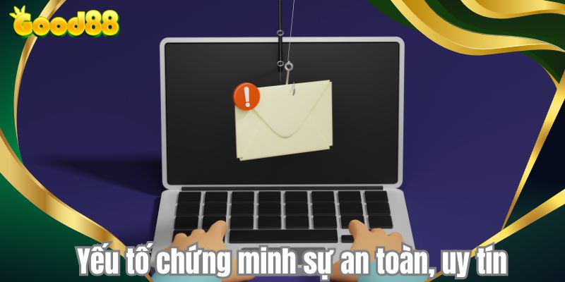 Yếu tố chứng minh sự an toàn, uy tín